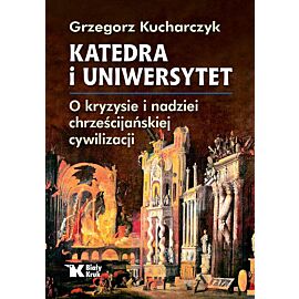 Katedra i uniwersytet. O kryzysie i nadziei chrześcijańskiej cywilizacji