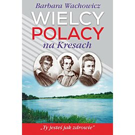 Wielcy Polacy na Kresach. Z Mickiewiczem nad Wilią, Niemnem i Świtezią. Ze Słowackim w Krzemieńcu
