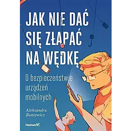 Jak nie dać się złapać na wędkę O bezpieczeństwie urządzeń mobilnych