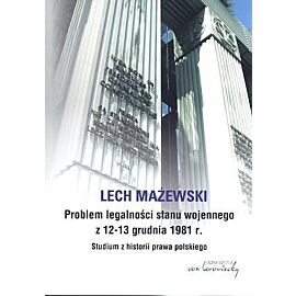 Problem legalności stanu wojennego z 12-13 grudnia 1981 r. Studium z historii prawa polskiego