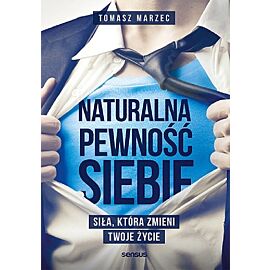 Naturalna pewność siebie. Siła, która zmieni Twoje życie