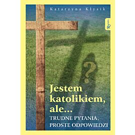 Jestem katolikiem, ale... Trudne pytania, proste odpowiedzi