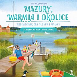 Mazury, Warmia i okolice. Przewodnik dla dużych i małych (audiobook MP3)