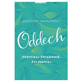 Oddech. Oddychaj świadomie, żyj pełniej