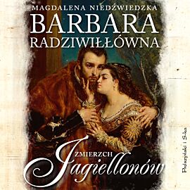 Barbara Radziwiłłówna. Zmierzch Jagiellonów (audiobook MP3)