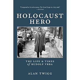 Holocaust Hero: The Life and Times of Rudolf Vrba