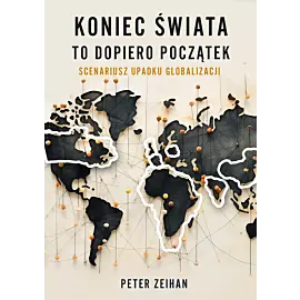 Koniec świata to dopiero początek. Scenariusz upadku globalizacji