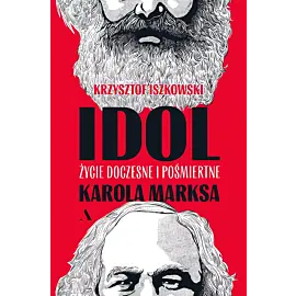 Idol. Życie doczesne i pośmiertne Karola Marksa
