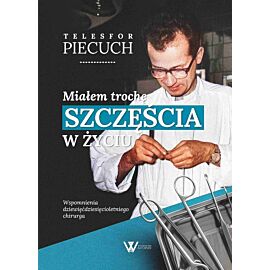 Miałem trochę szczęścia w życiu. Wspomnienia dziewięćdziesięcioletniego chirurga