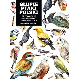 Głupie ptaki Polski. Przewodnik świadomego obserwatora