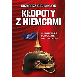 Kłopoty z Niemcami Kulturkampf Ostpolitik Mitteleuropa