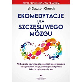 Ekomedytacje dla szczęśliwego mózgu. Wykorzystaj neuronaukę i neuroplastykę, aby poprawić funkcjonowanie mózgu, zwiększyć kreatywność i cieszyć się lepszym życiem