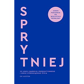 Sprytniej. 10 lekcji bardziej produktywnego i mniej stresującego życia
