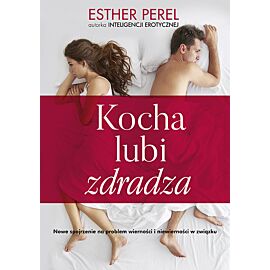 Kocha, lubi, zdradza. Nowe spojrzenie na problem wierności i niewierności w związku