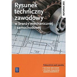 Rysunek techniczny w branży mechanicznej i samochodowej. Podręcznik do nauki zawodów. Technik mechanik. Technik pojazdów samochodowych
