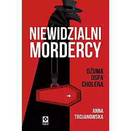 Niewidzialni mordercy Dżuma, ospa, cholera