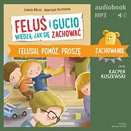 Feluś i Gucio wiedzą, jak się zachować. Felusiu, pomóż, proszę (audiobook MP3)