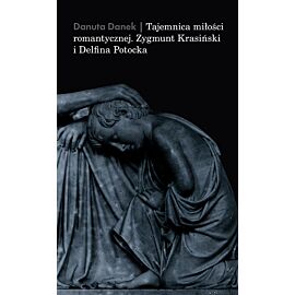 Tajemnica miłości romantycznej. Zygmunt Krasiński i Delfina Potocka