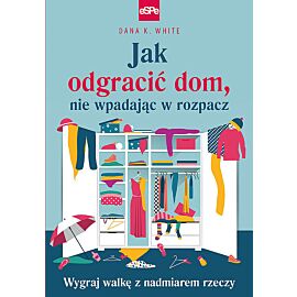 Jak odgracić dom, nie wpadając w rozpacz