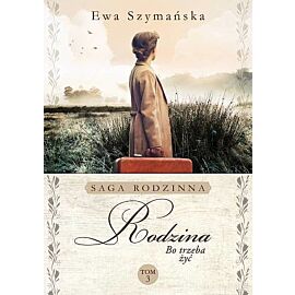 Rodzina. Saga rodzinna Bo trzeba żyć. Tom 3