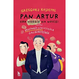 Pan Artur gra nudzie na nosie! Czyli najdziwniejsza książka o Rubinsteinie