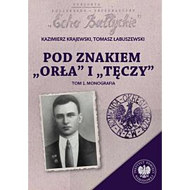 Pod znakiem „Orła” i „Tęczy”. Trzy komendy XVI Okręgu Narodowego Zjednoczenia Wojskowego na północnym Mazowszu. Tom 1. Monografia