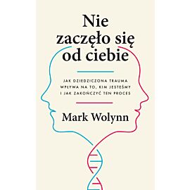 Nie zaczęło się od ciebie. Jak dziedziczona trauma wpływa na to, kim jesteśmy i jak zakończyć ten proces