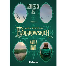 Nagły świt. Saga rodziny Polakowskich. Tom 1