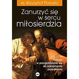 Zanurzyć się w sercu miłosierdzia. Pomoc w przygotowaniu się do sakramentu pojednania