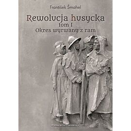 Rewolucja husycka. Tom 1 Okres wyrwany z ram