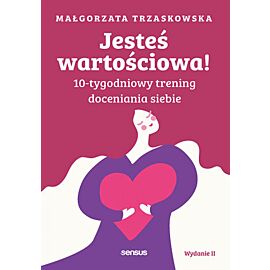 Jesteś wartościowa! 10-tygodniowy trening doceniania siebie. Wydanie II (e-book)