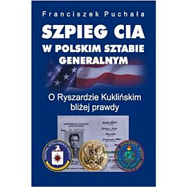 Szpieg CIA w polskim Sztabie Generalnym. O Ryszardzie Kuklińskim bliżej prawdy