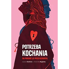 Potrzeba kochania. Jak pokonać lęk przed bliskością