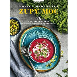 Zupy moc 70 przepisów na zupy odchudzające uodparniające regenerujące i inne