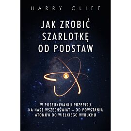 Jak zrobić szarlotkę od podstaw. W poszukiwaniu przepisu na nasz Wszechświat – od powstania atomów do Wielkiego Wybuchu (e-book)