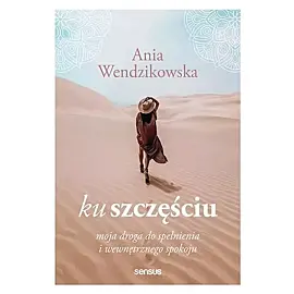 Ku szczęściu. Moja droga do spełnienia i wewnętrznego spokoju