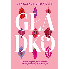 Gładko. O polskim wstydzie, obsesji młodości i intymnych operacjach plastycznych