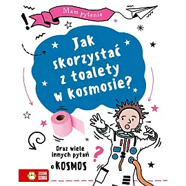 Mam pytanie. Jak skorzystać z toalety w kosmosie? Oraz wiele innych pytań o kosmos