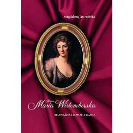 Księżna Maria Wirtemberska. Rozważna i romantyczna