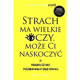 Strach ma wielkie oczy, może Ci naskoczyć. O trudnej sztuce poszukiwania w sobie odwagi