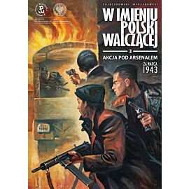 W imieniu Polski Walczącej - 3 - Akcja pod Arsenałem