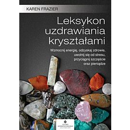 Leksykon uzdrawiania kryształami wzmocnij energię odzyskaj zdrowie uwolnij się od stresu przyciągnij szczęście oraz pieniądze