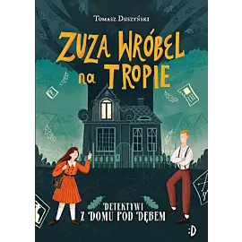 Detektywi z Domu pod Dębem. Zuza Wróbel na tropie, tom 1