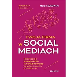 Twoja firma w social mediach. Podręcznik marketingu internetowego dla małych i średnich przedsiębior