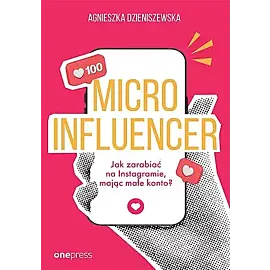 Microinfluencer. Jak zarabiać na instagramie, mając małe konto?