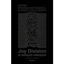 Przenikliwe światło, słońce i cała reszta. Joy Division w ustnych relacjach