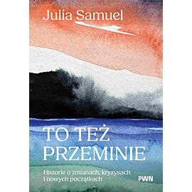 To też przeminie. Historie o zmianach, kryzysach i nowych początkach