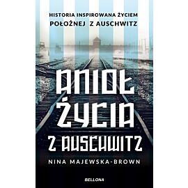 Anioł życia z Auschwitz. Historia inspirowana życiem Położnej z Auschwitz