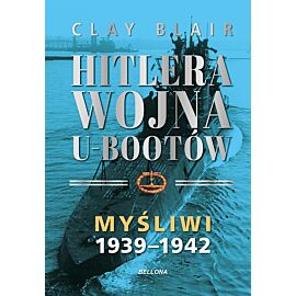 Hitlera wojna U-Bootów. Tom 1: Myśliwi 1939-1942
