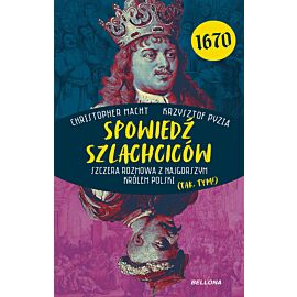 Spowiedź szlachciców 1670. Szczera rozmowa z najgorszym królem Polski (tak, tym!)